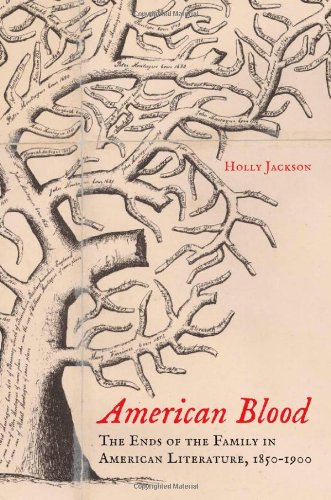 American Blood The Ends Of The Family In American Literature 18501900 1st Edition Holly Jackson