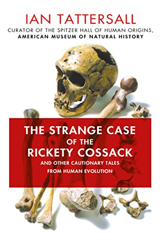 The Strange Case Of The Rickety Cossack And Other Cautionary Tales From Human Evolution 1st Edition Ian Tattersall