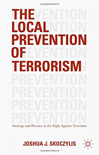 The Local Prevention Of Terrorism Strategy And Practice In The Fight Against Terrorism Joshua J Skoczylis