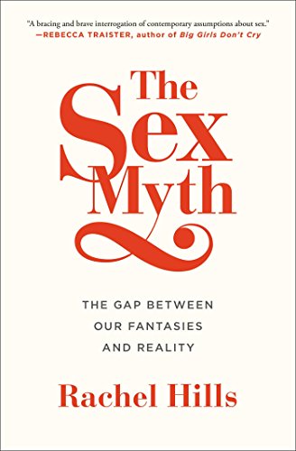 The Sex Myth The Gap Between Our Fantasies And Reality Rachel Hills