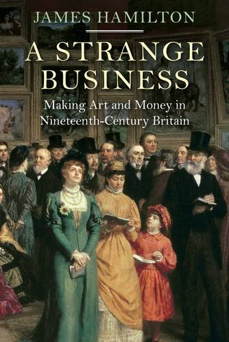 A Strange Business Making Art And Money In Nineteenthcentury Britain James Hamilton