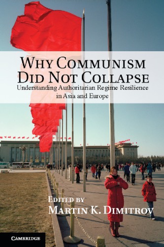 Why Communism Did Not Collapse Understanding Authoritarian Regime Resilience In Asia And Europe Martin K Dimitrov