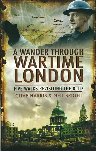 A Wander Through Wartime London Five Walks Revisiting The Blitz Clive Harris