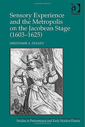 Sensory Experience And The Metropolis On The Jacobean Stage 16031625 Hristomir A Stanev