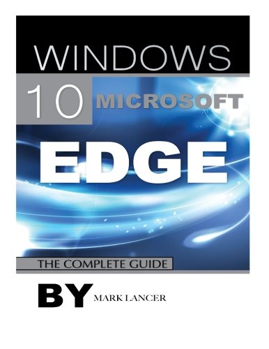 Windows 10 Microsoft Edge The Complete Guide 1st Edition Mark Lancer