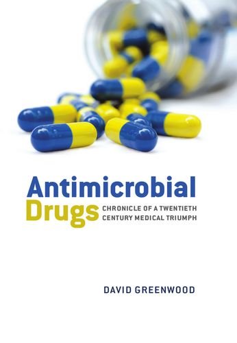 Antimicrobial Drugs Chronicle Of A Twentieth Century Medical Triumph 1st Edition David Greenwood