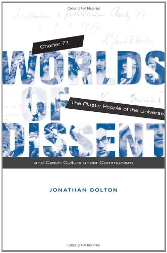 Worlds Of Dissent Charter 77 The Plastic People Of The Universe And Czech Culture Under Communism First Edition Jonathan Bolton
