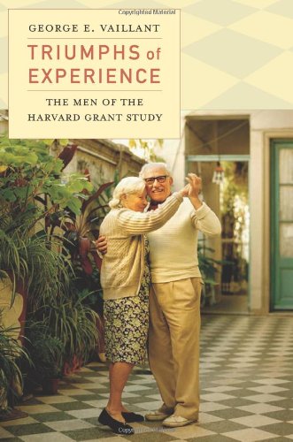Triumphs Of Experience The Men Of The Harvard Grant Study 1st Edition George E Vaillant