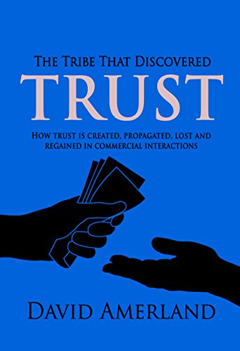 The Tribe That Discovered Trust How Trust Is Created Lost And Regained In Commercial Interactions 1st Edition David Amerland