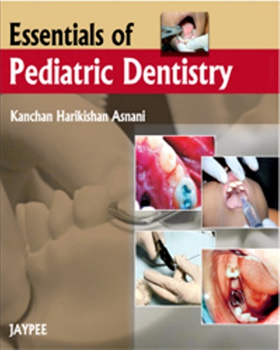 Essentials Of Pediatric Dentistry Kanchan Harikishan Asnani