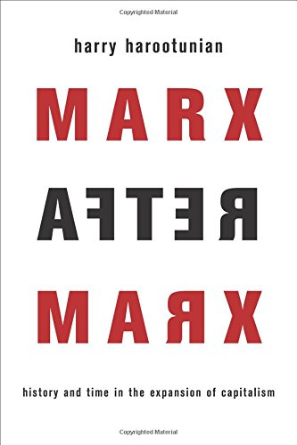 Marx After Marx History And Time In The Expansion Of Capitalism Harry Harootunian