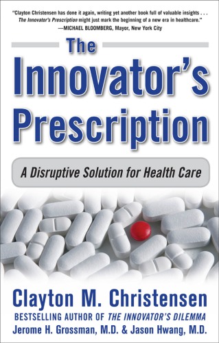 The Innovators Prescription A Disruptive Solution For Health Care 1st Clayton Christensen