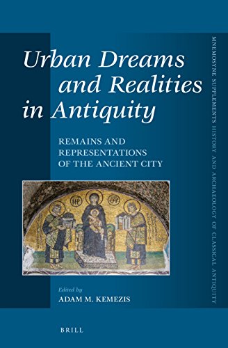Urban Dreams And Realities In Antiquity Remains And Representations Of The Ancient City Adam M Kemezis