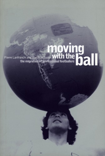 Moving With The Ball The Migration Of Professional Footballers Pierre Lanfranchi