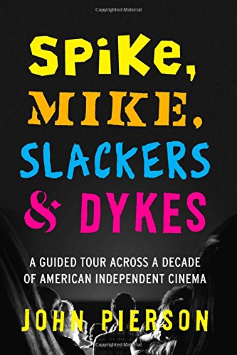 Spike Mike Slackers Dykes A Guided Tour Across A Decade Of American Independent Cinema Reprint John Pierson