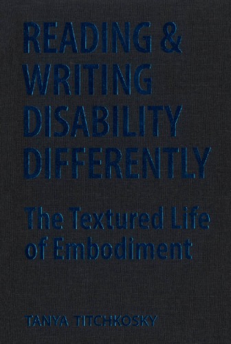 Reading And Writing Disability Differently The Textured Life Of Embodiment Tanya Titchkosky