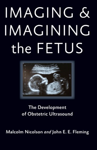 Imaging And Imagining The Fetus The Development Of Obstetric Ultrasound Malcolm Nicolson And John E E Fleming