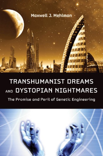 Transhumanist Dreams And Dystopian Nightmares The Promise And Peril Of Genetic Engineering Maxwell J Mehlman