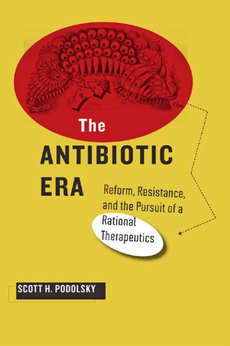 The Antibiotic Era Reform Resistance And The Pursuit Of A Rational Therapeutics Scott H Podolsky