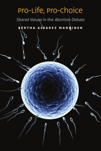 Prolife Prochoice Shared Values In The Abortion Debate Bertha Alvarez Manninen