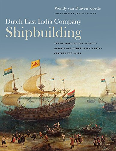 Dutch East India Company Shipbuilding The Archaeological Study Of Batavia And Other Seventeenthcentury Voc Ships Wendy Van Duivenvoorde