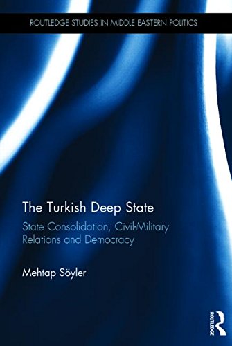 The Turkish Deep State State Consolidation Civilmilitary Relations And Democracy 1st Edition Mehtap Syler