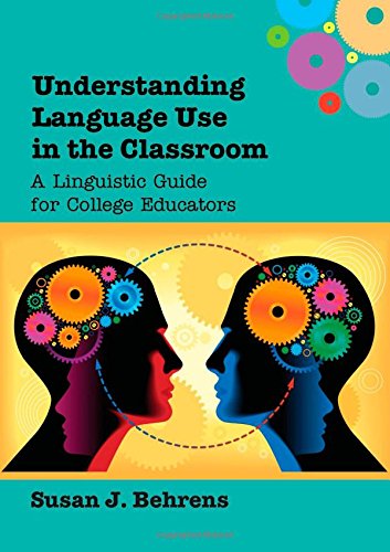 Understanding Language Use In The Classroom A Linguistic Guide For College Educators Susan J Behrens