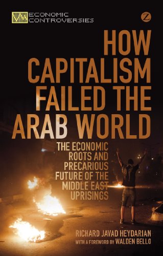 How Capitalism Failed The Arab World The Economic Roots And Precarious Future Of The Middle East Uprisings Richard Javad Heydarian