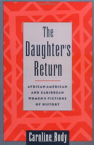 The Daughters Return Africanamerican And Caribbean Womens Fictions Of History 1st Edition Caroline Rody
