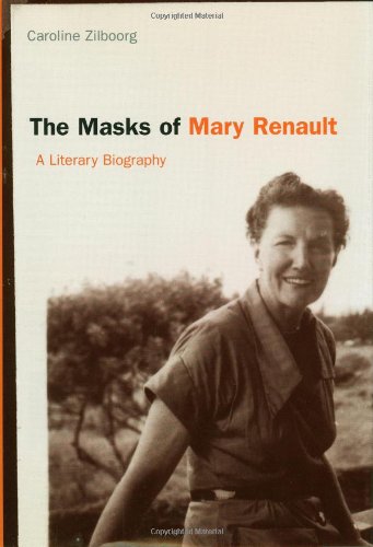 The Masks Of Mary Renault A Literary Biography Caroline Zilboorg