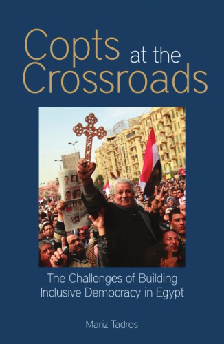 Copts At The Crossroads The Challenges Of Building Inclusive Democracy In Egypt Mariz Tadros