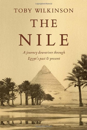 The Nile A Journey Downriver Through Egypts Past And Present First Edition Toby Wilkinson