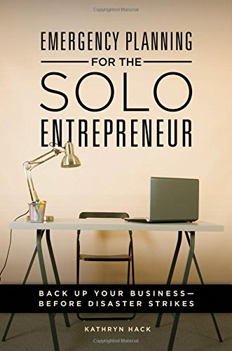 Emergency Planning For The Solo Entrepreneur Back Up Your Businessbefore Disaster Strikes Kathryn Hack