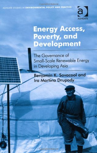 Energy Access Poverty And Development The Governance Of Smallscale Renewable Energy In Developing Asia New Edition Benjamin K Sovacool