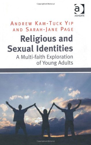 Religious And Sexual Identities A Multifaith Exploration Of Young Adults New Edition Andrew Kamtuck Yip