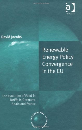 Renewable Energy Policy Convergence In The Eu The Evolution Of Feedin Tariffs In Germany Spain And France New Edition David Jacobs