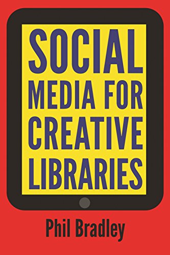 Social Media For Creative Libraries 2nd Revised Edition Phil Bradley