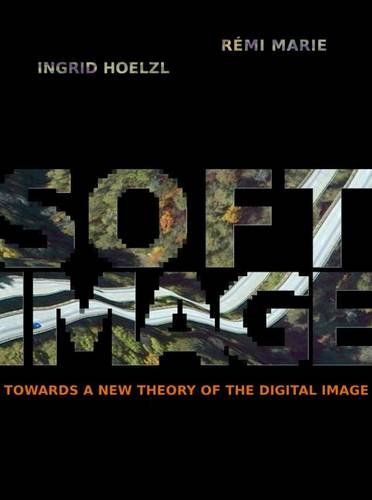 Softimage Towards A New Theory Of The Digital Image Ingrid Hoelzl