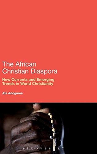 The African Christian Diaspora New Currents And Emerging Trends In World Christianity Afe Adogame