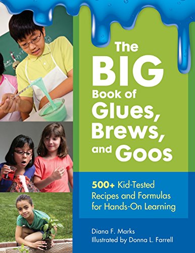 The Big Book Of Glues Brews And Goos 500 Kidtested Recipes And Formulas For Handson Learning Diana F Marks