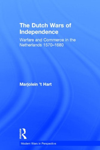 The Dutch Wars Of Independence Warfare And Commerce In The Netherlands 15701680 1st Edition Marjolein T Hart