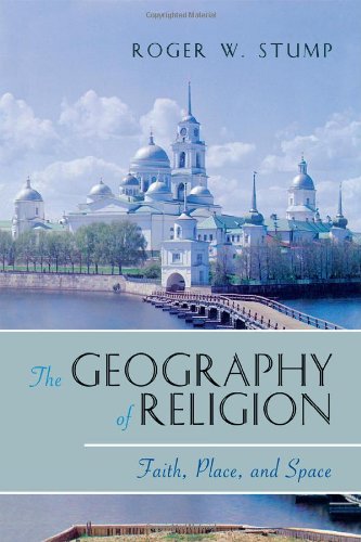 The Geography Of Religion Faith Place And Space Roger W Stump