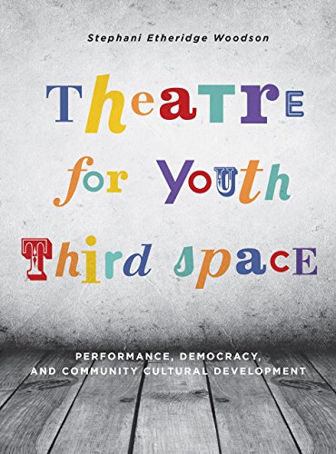 Theatre For Youth Third Space Performance Democracy And Community Cultural Development Stephani Etheridge Woodson