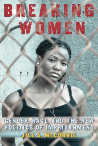 Breaking Women Gender Race And The New Politics Of Imprisonment Jill A Mccorkel