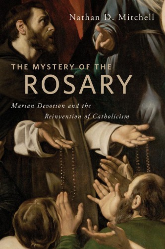 The Mystery Of The Rosary Marian Devotion And The Reinvention Of Catholicism Nathan D Mitchell