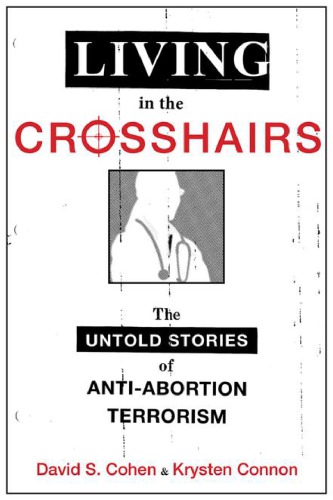 Living In The Crosshairs The Untold Stories Of Antiabortion Terrorism David S Cohen
