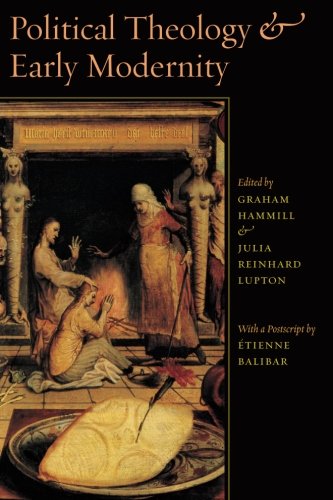 Political Theology And Early Modernity Graham Hammill Julia Reinhard Lupton Eds Tienne Balibar Postscript