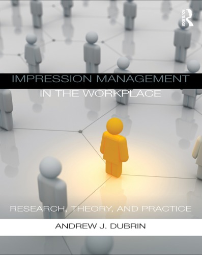 Impression Management In The Workplace Research Theory And Practice Andrew J Dubrin