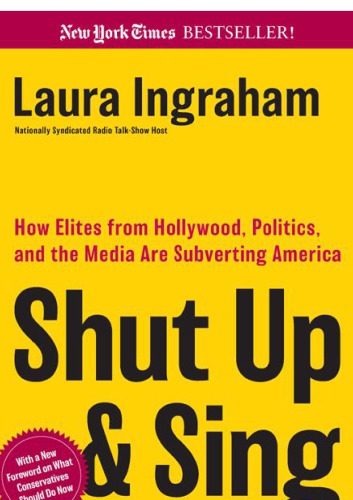 Shut Up Sing How Elites From Hollywood Politics And The Un Are Subverting America Laura Ingraham