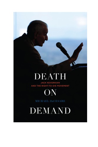 Death On Demand Jack Kevorkian And The Righttodie Movement Michael Decesare
